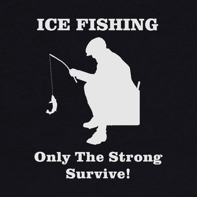 Ice Fishing Only the Strong Survive by Outdoor Strong 